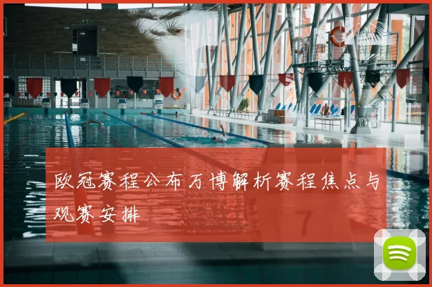 欧冠赛程公布万博解析赛程焦点与观赛安排