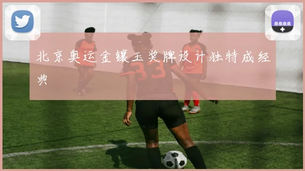 北京奥运金镶玉奖牌设计独特成经典