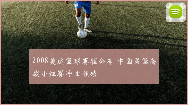 2008奥运篮球赛程公布 中国男篮备战小组赛冲击佳绩