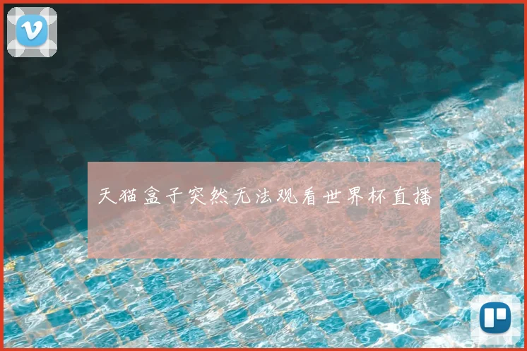 天猫盒子突然无法观看世界杯直播